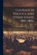 Cover: Courage in Politics, and Other Essays, 1885-1896; - Legare Street Press