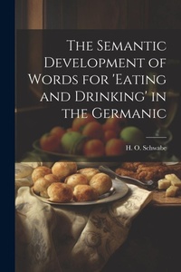 Abbildung von: The Semantic Development of Words for 'eating and Drinking' in the Germanic - Legare Street Press