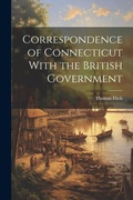 Cover: Correspondence of Connecticut With the British Government - Legare Street Press