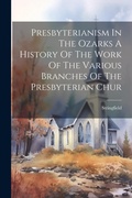 Cover: Presbyterianism In The Ozarks A History Of The Work Of The Various Branches Of The Presbyterian Chur - Legare Street Press