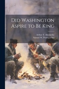 Cover: Did Washington Aspire to be King - Legare Street Press