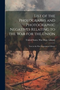 Abbildung von: List of the Photographs and Photographic Negatives Relating to the War for the Union - Legare Street Press