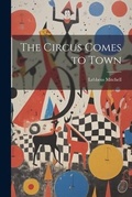 Cover: The Circus Comes to Town - Legare Street Press