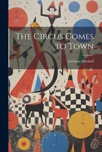 Enlarge image Cover: The Circus Comes to Town - Legare Street Press