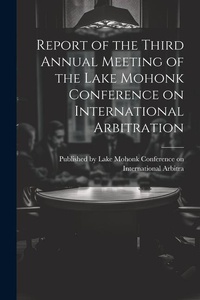 Abbildung von: Report of the Third Annual Meeting of the Lake Mohonk Conference on International Arbitration - Legare Street Press