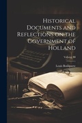 Cover: Historical Documents and Reflections on the Government of Holland; Volume III - Legare Street Press