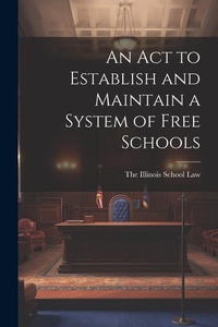Abbildung von: An Act to Establish and Maintain a System of Free Schools - Legare Street Press