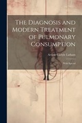 Bild: The Diagnosis and Modern Treatment of Pulmonary Consumption - Legare Street Press
