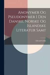 Abbildung von: Anonymer Og Pseudonymer I Den Danske, Norske Og Islandske Literatur Samt - Legare Street Press