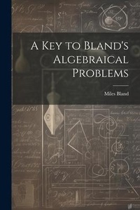 Abbildung von: A Key to Bland's Algebraical Problems - Legare Street Press