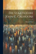Cover: Die Staatslehre John C. Calhouns - Legare Street Press
