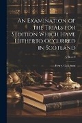 Cover: An Examination of the Trials for Sedition Which Have Hitherto Occurred in Scotland; Volume I - Legare Street Press