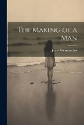 Cover: The Making of a Man - Legare Street Press