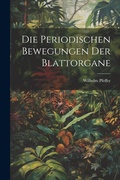 Cover: Die Periodischen Bewegungen der Blattorgane - Legare Street Press