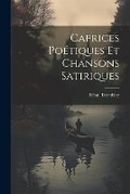 Cover: Caprices Poetiques et Chansons Satiriques - Legare Street Press