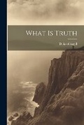 Cover: What is Truth - Legare Street Press