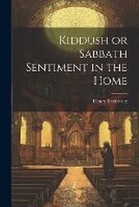 Enlarge image Cover: Kiddush or Sabbath Sentiment in the Home - Legare Street Press