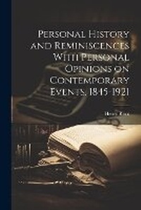 Bild: Personal History and Reminiscences With Personal Opinions on Contemporary Events, 1845-1921 - Legare Street Press