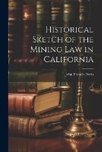 Bild: Historical Sketch of the Mining Law in California - Legare Street Press
