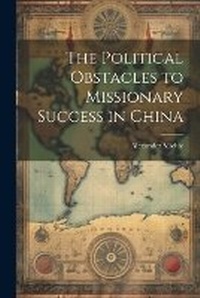 Abbildung von: The Political Obstacles to Missionary Success in China - Legare Street Press