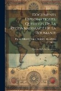 Abbildung von: Documents Diplomatiques. Question de la Reconnaissance de la Roumanie - Legare Street Press