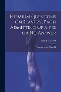 Abbildung von: Premium Questions on Slavery, Each Admitting Of a Yes or No Answer; Addressed to the Editors Of - Legare Street Press