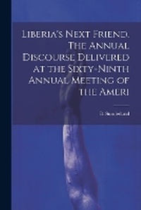 Abbildung von: Liberia's Next Friend. The Annual Discourse Delivered at the Sixty-ninth Annual Meeting of the Ameri - Legare Street Press
