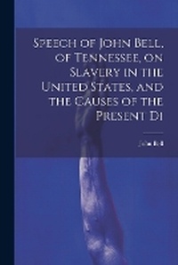 Abbildung von: Speech of John Bell, of Tennessee, on Slavery in the United States, and the Causes of the Present Di - Legare Street Press