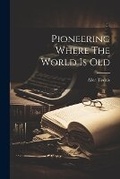 Bild: Pioneering Where The World Is Old - Legare Street Press