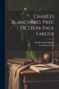 Cover: Charles Blanchard. Pref. de Leon-Paul Fargue - Legare Street Press