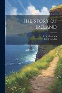 Abbildung von: The Story of Ireland - Legare Street Press