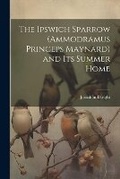 Cover: The Ipswich Sparrow (Ammodramus Princeps Maynard) and Its Summer Home - Legare Street Press