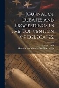 Enlarge image Cover: Journal of Debates and Proceedings in the Convention of Delegates, - Legare Street Press