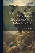 Cover: UEber die Bastardierung von rana esculenta mit rana arvalis - Legare Street Press
