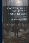 Cover: Cloister Life in the Days of Coeur de Lion - Legare Street Press