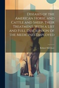 Cover: Diseases of the American Horse, and Cattle and Sheep. Their Treatment, With a List and Full Description of the Medicines Employed - Legare Street Press