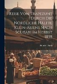 Abbildung von: Reise von Trapezunt durch die noerdliche Haelfte Klein-Asiens nach Scutari im Herbst 1858 - Legare Street Press