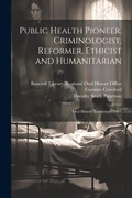 Cover: Public Health Pioneer, Criminologist, Reformer, Ethicist and Humanitarian - Legare Street Press