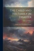 Cover: The Child and his Family in Disaster; a Study of the 1953 Vicksburg Tornado - Legare Street Press