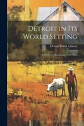 Cover: Detroit in its World Setting; a 250-year Chronology, 1701-1951 - Legare Street Press