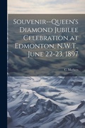 Cover: Souvenir--Queen's Diamond Jubilee Celebration at Edmonton, N.W.T., June 22-23, 1897 - Legare Street Press