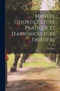 Cover: Manuel d'horticulture pratique et d'arboriculture fruitiere - Legare Street Press