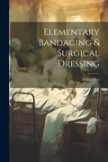 Cover: Elementary Bandaging & Surgical Dressing - Legare Street Press