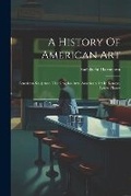 Cover: A History Of American Art - Legare Street Press