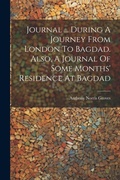 Cover: Journal ... During A Journey From London To Bagdad. Also, A Journal Of Some Months' Residence At Bagdad - Legare Street Press