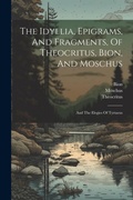 Cover: The Idyllia, Epigrams, And Fragments, Of Theocritus, Bion, And Moschus - Legare Street Press