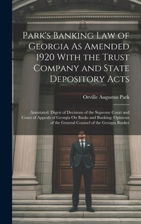 Abbildung von: Park's Banking Law of Georgia As Amended 1920 With the Trust Company and State Depository Acts - Legare Street Press