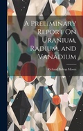 Abbildung von: A Preliminary Report On Uranium, Radium, and Vanadium - Legare Street Press