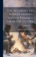 Cover: The Account Of Robert Morris, Supt.of Finance From 1781 To 1784 - Legare Street Press