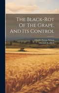 Cover: The Black-rot Of The Grape, And Its Control - Legare Street Press